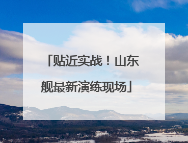 贴近实战！山东舰最新演练现场