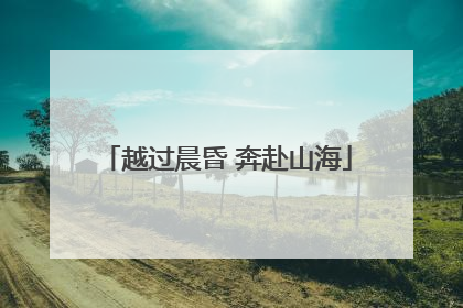 越过晨昏 奔赴山海