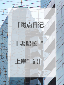 蹲点日记丨老船长“上岸”记