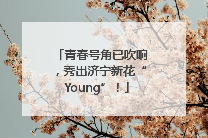 青春号角已吹响，秀出济宁新花“Young”！