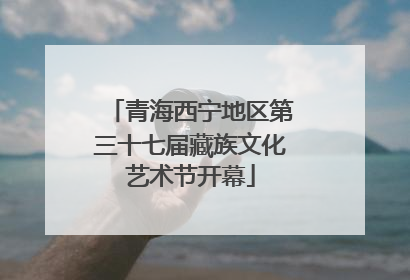 青海西宁地区第三十七届藏族文化艺术节开幕