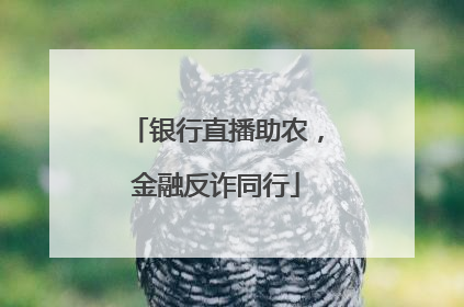 银行直播助农，金融反诈同行