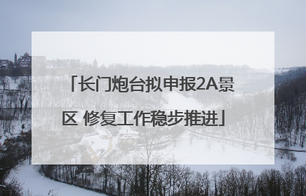 长门炮台拟申报2A景区 修复工作稳步推进