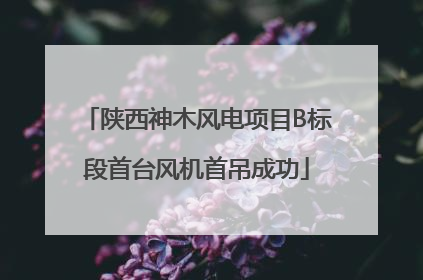 陕西神木风电项目B标段首台风机首吊成功