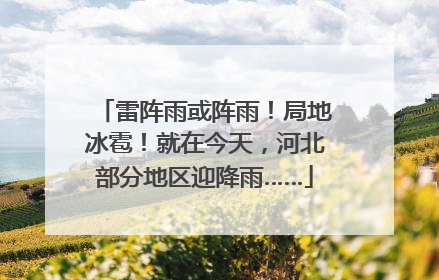 雷阵雨或阵雨！局地冰雹！就在今天，河北部分地区迎降雨……