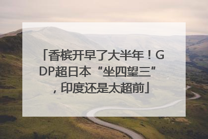 香槟开早了大半年！GDP超日本“坐四望三”，印度还是太超前