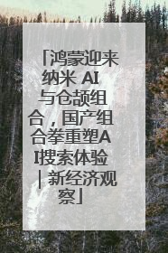 鸿蒙迎来纳米 AI 与仓颉组合，国产组合拳重塑AI搜索体验｜新经济观察
