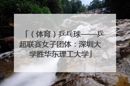 （体育）乒乓球——乒超联赛女子团体：深圳大学胜华东理工大学