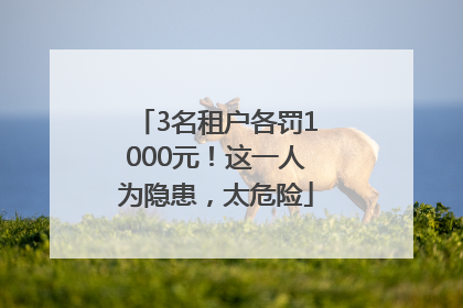 3名租户各罚1000元！这一人为隐患，太危险