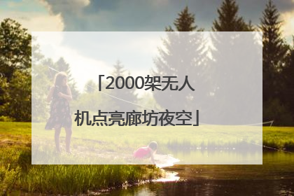 2000架无人机点亮廊坊夜空