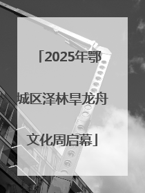 2025年鄂城区泽林旱龙舟文化周启幕