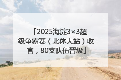 2025海淀3×3超级争霸赛（北体大站）收官，80支队伍晋级