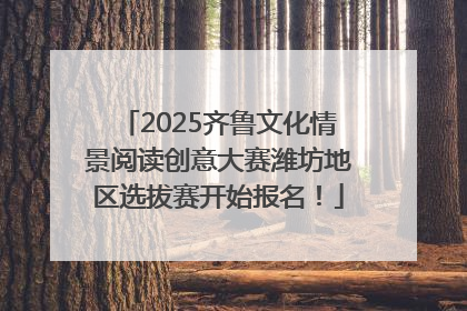 2025齐鲁文化情景阅读创意大赛潍坊地区选拔赛开始报名！