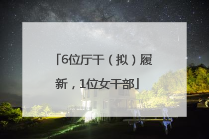 6位厅干（拟）履新，1位女干部