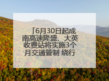 6月30日起成南高速隆盛、大英收费站将实施3个月交通管制 绕行方案→