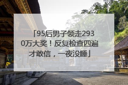 95后男子领走2930万大奖！反复检查四遍才敢信，一夜没睡