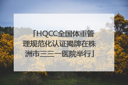 HQCC全国体重管理规范化认证揭牌在株洲市三三一医院举行